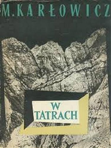 Okładka książki  Mieczysław Karłowicz w Tatrach : pisma taternickie i zdjęcia fotograficzne  2