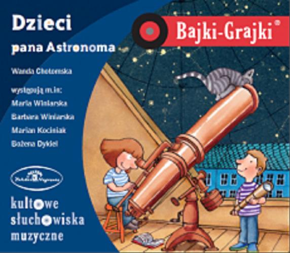 Okładka książki Dzieci pana Astronoma : [Dokument dźwiękowy] : słuchowisko / Wanda Chotomska.