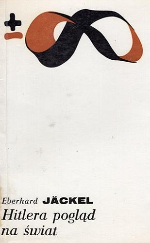Okładka książki Hitlera pogląd na świat / Eberhard Jackel ; przedmową opatrzył Franciszek Ryszka ; tłumaczenie Anna Danuta Tauszyńska.