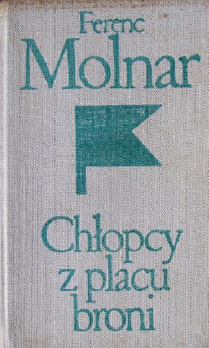 Okładka książki Chłopcy z placu broni / Ferenc Molnar ; tłumaczenie Janina Mortkowiczowa.