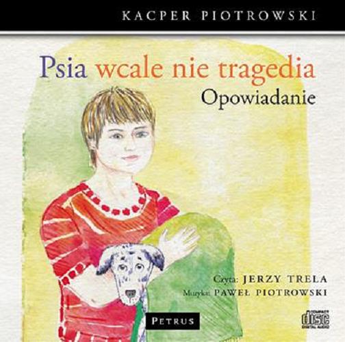 Okładka książki Psia wcale nie tragedia : opowiadanie / Kacper piotrowski ; czyta Jerzy Trela ; muzyka Paweł Piotrowski.