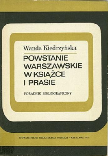 Okładka książki Powstanie warszawskie w książce i prasie : poradnik bibliograficzny / Wanda Kiedrzyńska, słowo wstępne i aneks: Władysław Bartoszewski.