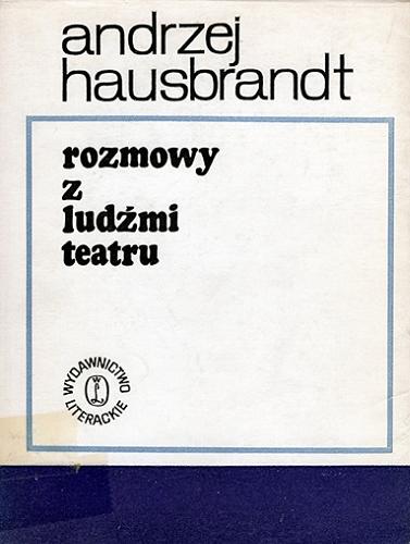 Okładka książki Rozmowy z ludźmi teatru : inscenizatorzy / Andrzej Hausbrandt ; nota biograficz Bożena Frankowska.