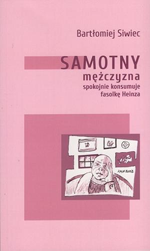 Okładka książki Samotny mężczyzna spokojnie konsumuje fasolkę Heinza / Bartłomiej Siwiec : Ilustracje : Piotr Müldner-Nieckowski.