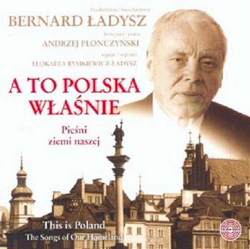 Okładka książki A to Polska właśnie : [Dokument dźwiękowy] pieśni ziemi naszej = This is Poland : the songs of our homeland.