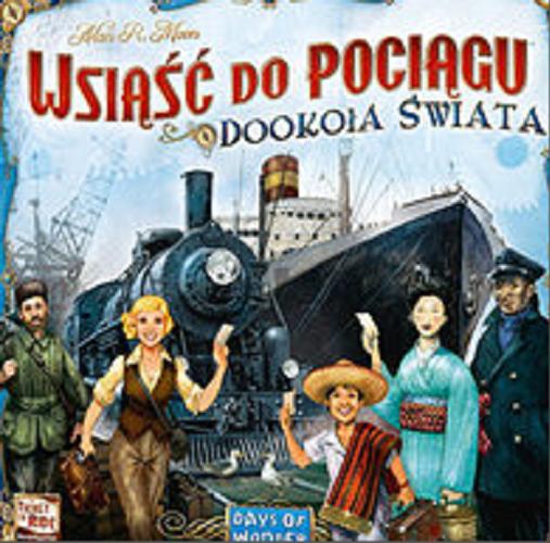 Okładka książki Wsiąść do pociągu [Gra planszowa] : dookoła świata / Alan R. Moon ; ilustracje Julien Delval ; opracowanie graficzne Cyrille Daujean.