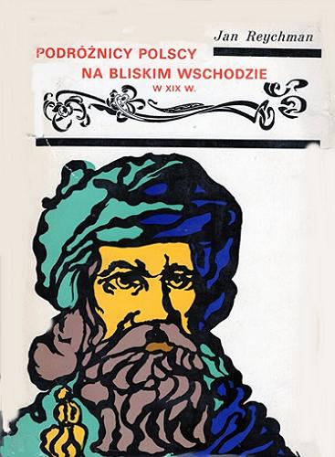 Okładka książki Podróżnicy polscy na Bliskim Wschodzie w XIX w. / Jan Reychman.