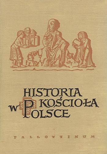 Okładka książki Historia Kościoła w Polsce T. 1. cz. 1 Tom 1 : do roku 1764. Cz. 1 do roku 1506