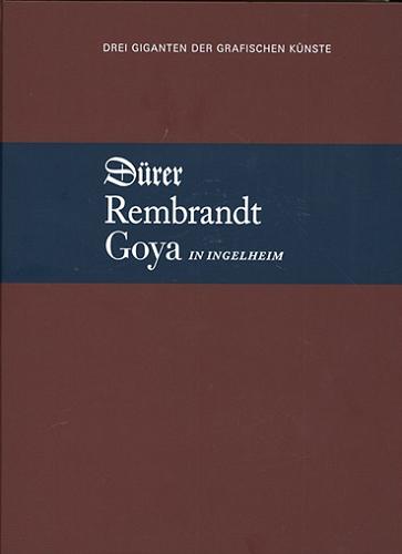 Okładka książki Dürer, Rembrandt, Goya : drei Giganten der Grafischen Künste / Herausgegeben von Patricia Rochard; Museum Altes Rathaus (Ingelheim am Rhein, Germany).