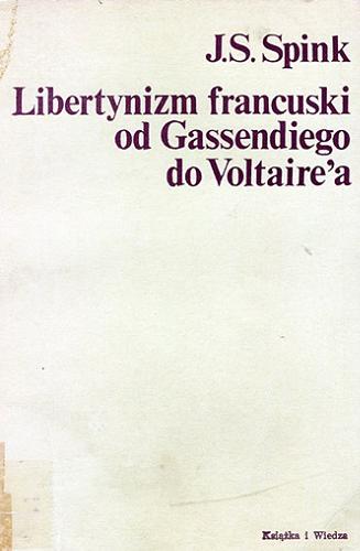 Okładka książki Libertynizm francuski od Gassendiego do Voltaire`a / J. S. Spink ; tłumaczenie Anna Neuman ; wstęp Henryk Hinz.