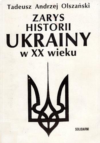 Okładka książki Zarys historii Ukrainy w XX wieku / Tadeusz Andrzej Olszański.