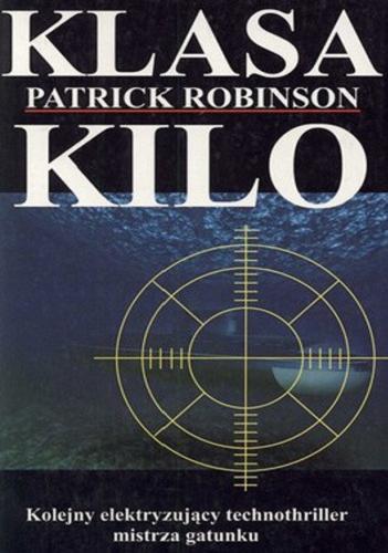 Okładka książki Klasa Kilo / Patrick Robinson ; przełożył Jacek Manicki.