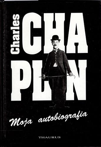 Okładka książki Moja autobiografia / Charles Chaplin ; tłumaczenie Bronisław Zieliński.