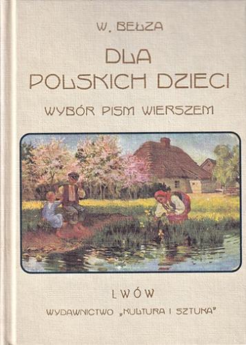 Okładka książki Dla polskich dzieci : wybór pism wierszem Władysława Bełzy.