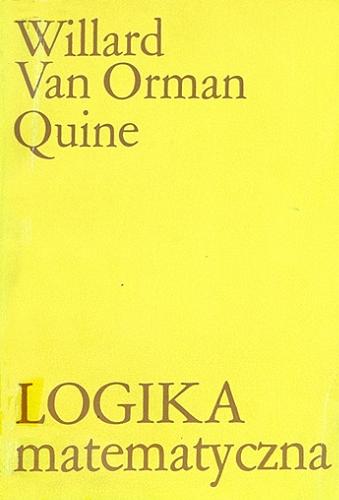 Okładka książki Logika matematyczna / Willard Van Orman Quine ; przełożył Leon Koj.
