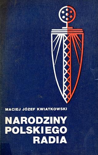 Okładka książki Narodziny polskiego radia : radiofonia w Polsce w lata ch 1918-1929 / Maciej Józef Kwiatkowski.