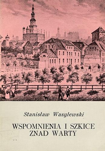 Okładka książki Wspomnienia i szkice znad Warty / Stanisław Wasylewski ; przygotował z rękopisupsu do druku oraz opatrzył przedmową i przypisami Witold Nawrocki.