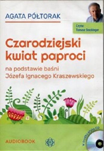Okładka książki Czarodziejski kwiat paproci : na podstawie baśni Józefa Ignacego Kraszewskiego / Agata Półtorak.