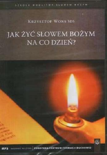 Okładka książki Jak żyć Słowem Bożym na co dzień? [Dokument dźwiękowy] / Krzysztof Wons SDS.