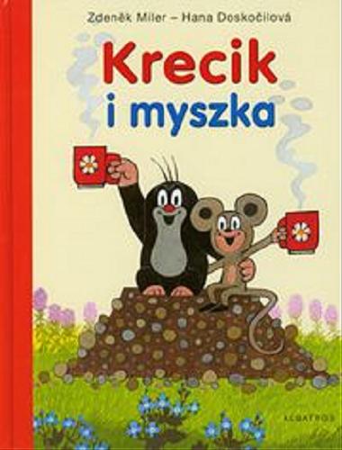 Okładka książki Krecik i myszka / ilustracje i koncepcja Zdeněk Miler; tekst Hana Doskocilova; przekład Andrzej Czcibor-Piotrowski
