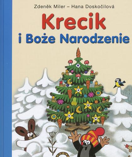 Okładka książki Krecik i Boże Narodzenie / [pomysł i ilustracje] Zdeněk Miler, [tekst] Hana Doskočilová ; [przełożył] Andrzej Czcibor-Piotrowski.
