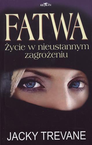 Okładka książki Fatwa : życie w nieustannym zagrożeniu / Jacky Trevane ; tł. Magdalena Stachowicz.
