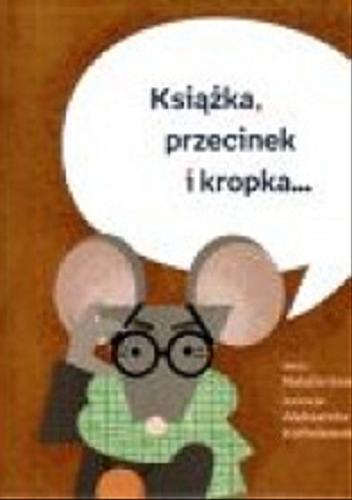 Okładka książki Książka, przecinek i kropka... / tekst Natalia Usenko ; ilustracje Aleksandra Korbolewska.