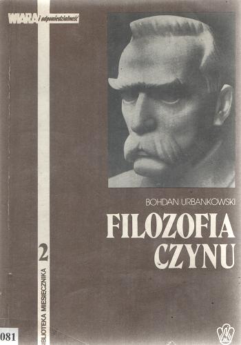 Okładka książki Filozofia czynu : światopogląd Józefa Piłsudskiego / Bohdan Urbankowski.