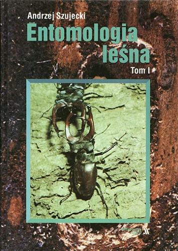 Okładka książki Entomologia leśna / T. 1 / Andrzej Szujecki.