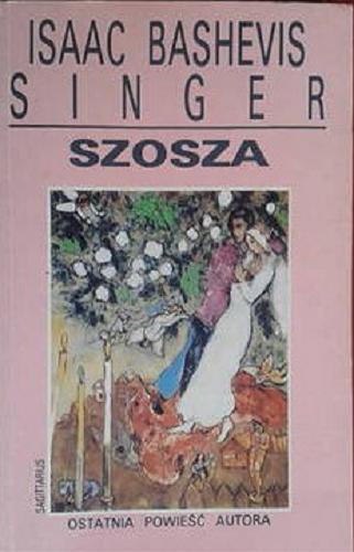 Okładka książki Szosza :  ostatnia powieść autora / Isaac Bashevis Singer ; przeł. Szymon Sal.