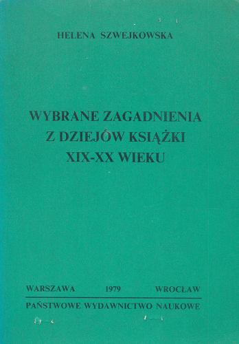Okładka książki Wybrane zagadnienia z dziejów książki XIX - XX wieku / Helena Szwejkowska.