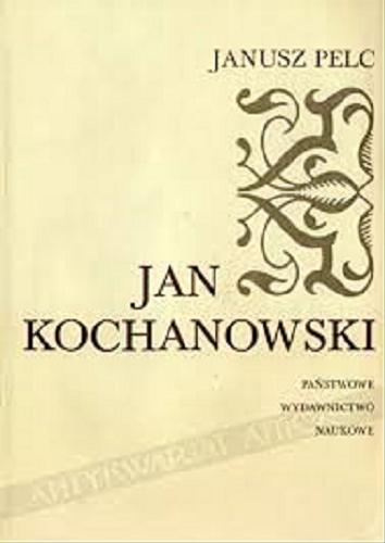 Okładka książki Jan Kochanowski : szczyt renesansu w literaturze polsk iej / Janusz Pelc.