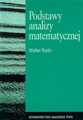 Okładka książki Podstawy analizy matematycznej / Walter Rudin ; z angielskiego tłumaczył Wojciech Wojtyński.