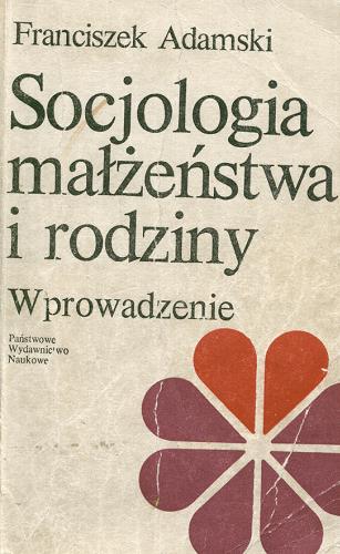 Okładka książki Socjologia małżeństwa i rodziny : wprowadzenie / Franciszek Adamski.