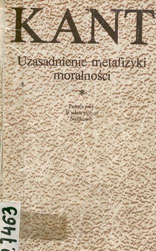 Okładka książki Uzasadnienie metafizyki moralności / Immanuel Kant ; przeł. Mścisław Wartenberg ; przekł. przejrzał Roman Ingarden.