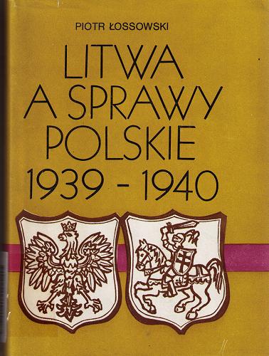 Okładka książki Litwa a sprawy polskie 1939-1940 / Piotr Łossowski.