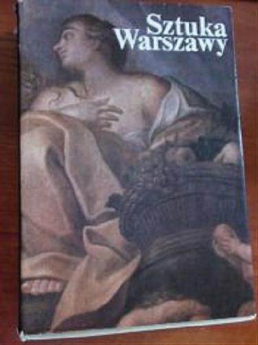 Okładka książki Sztuka Warszawy / pod red. Mariusza Karpowicza ; [aut.] Juliusz A[ntoni] Chrościcki [et al.].