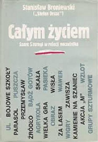 Okładka książki Całym życiem : Szare Szeregi w relacji naczelnika / Stanisław Broniewski.