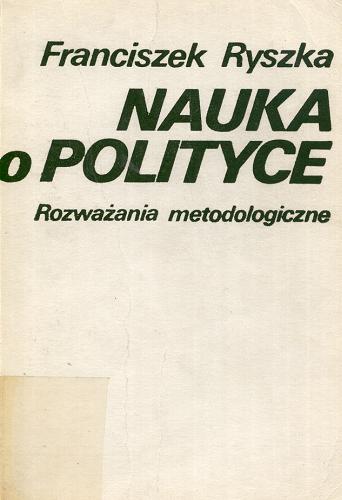 Okładka książki Nauka o polityce : rozważania metodologiczne / Franciszek Ryszka.