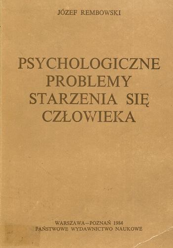 Okładka książki Psychologiczne problemy starzenia się człowieka / Józef Rembowski.