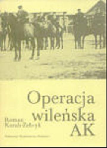 Okładka książki Operacja wileńska AK [Armii Krajowej] / Roman Korab-Żebryk ; [przedm. Tadeusz Jędruszczak].