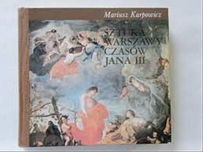Okładka książki Sztuka Warszawy czasów Jana III / Mariusz Karpowicz ; [opracowanie graficzne Stefan Nargiełło].
