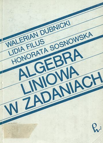 Okładka książki Algebra liniowa w zadaniach / Walerian Dubnicki, Lidia Filus, Honorata Sosnowska.
