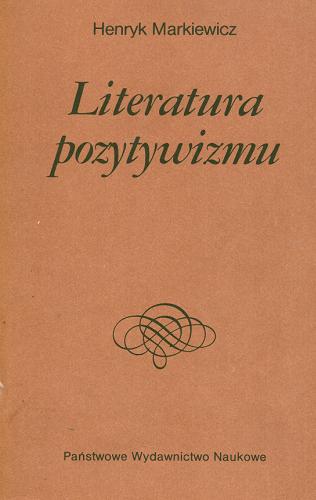 Okładka książki Literatura pozytywizmu / Henryk Markiewicz ; Instytut Badań Literackich Polskiej Akademii Nauk.