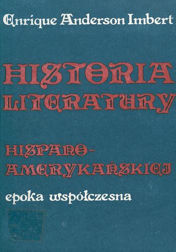 Okładka książki Historia literatury hispano-amerykańskiej : epoka współczesna / Enrique Anderson Imbert ; [przeł. z hisz. Włodzimierz Korcz].