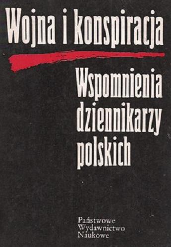 Okładka książki Wojna i konspiracja : wspomnienia dziennikarzy polskich / pod red. Eugeniusza Rudzińskiego.