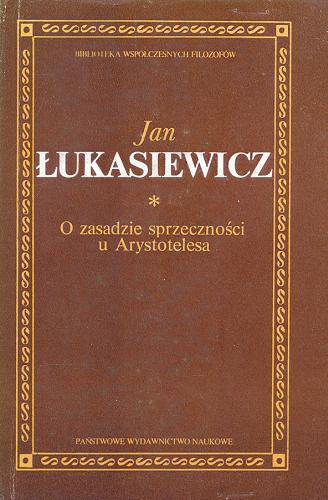 Okładka książki O zasadzie sprzeczności u Arystotelesa / Jan Łukasiewicz ; tekst przejrzał, przedm. i przypisami opatrzył Jan Woleński.
