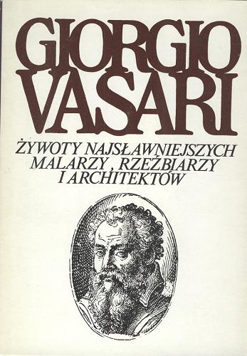Okładka książki Żywoty najsławniejszych malarzy, rzeźbiarzy i architektów / T. 4 / Giorgio Vasari; przetł., wstepem i objaśnieniami opatrzył Karol Estreicher