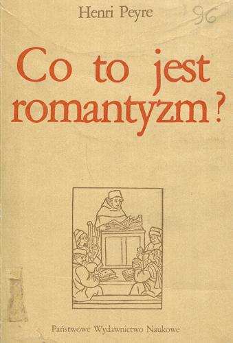 Okładka książki Co to jest romantyzm? / Henri Peyre ; przeł. [z fr.] i posłowiem opatrzył Maciej Żurowski.