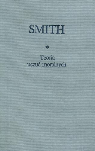 Okładka książki Teoria uczuć moralnych / Adam Smith ; przeł. [z ang.], wstępem i przypisami opatrzyła Danuta Petsch ; przekł. przejrzał Stanisław Jedynak.